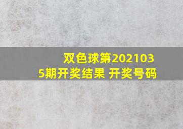 双色球第2021035期开奖结果 开奖号码